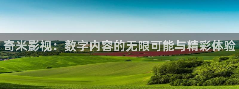 浮力影院91：奇米影视：数字内容的无限可能与精彩体验